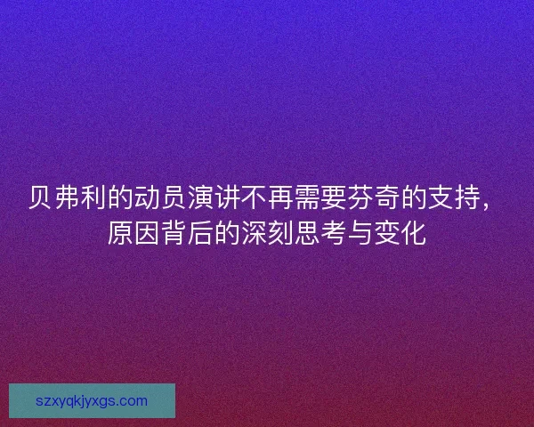 贝弗利的动员演讲不再需要芬奇的支持，原因背后的深刻思考与变化