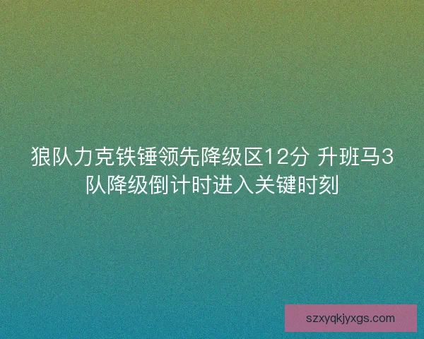 狼队力克铁锤领先降级区12分 升班马3队降级倒计时进入关键时刻 狼队力克铁锤领先降级区12分 升班马3队降级倒计时进入关键时刻
