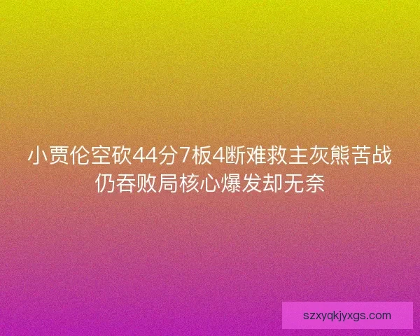 小贾伦空砍44分7板4断难救主灰熊苦战仍吞败局核心爆发却无奈